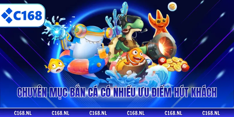 Chuyên mục bắn cá có nhiều ưu điểm hút khách